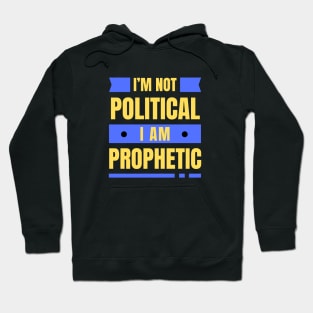 I'm Not Political I Am Prophetic | Christian Hoodie